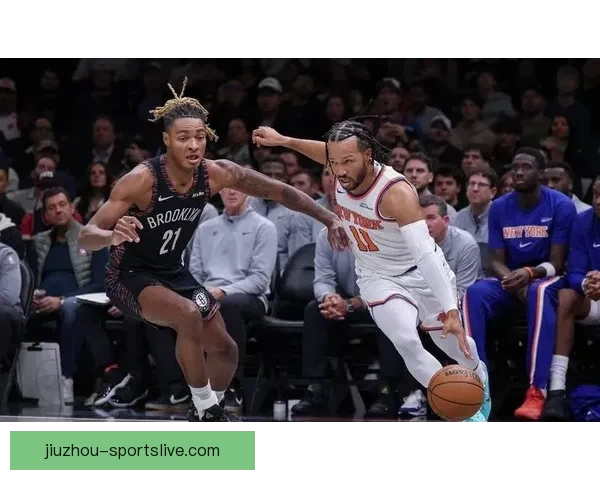 纽约德比尼克斯连胜升级唐斯布伦森联手击退篮网